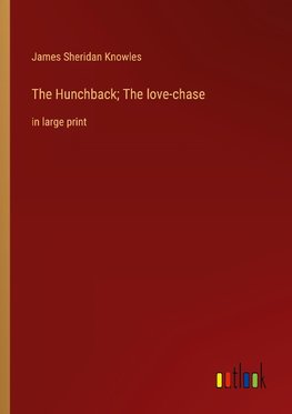 The Hunchback; The love-chase