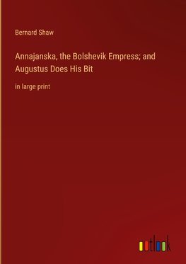 Annajanska, the Bolshevik Empress; and Augustus Does His Bit