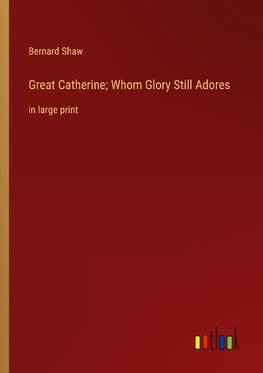 Great Catherine; Whom Glory Still Adores