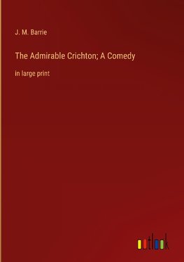 The Admirable Crichton; A Comedy