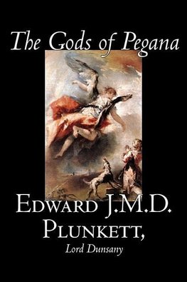 The Gods of Pegana by Edward J. M. D. Plunkett, Fiction, Classics, Fantasy, Horror