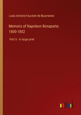 Memoirs of Napoleon Bonaparte; 1800-1802