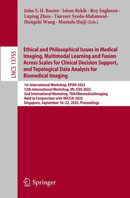 Ethical and Philosophical Issues in Medical Imaging, Multimodal Learning and Fusion Across Scales for Clinical Decision Support, and Topological Data Analysis for Biomedical Imaging