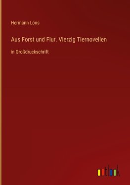 Aus Forst und Flur. Vierzig Tiernovellen