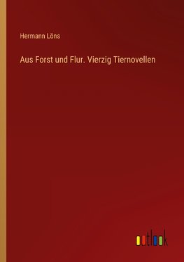 Aus Forst und Flur. Vierzig Tiernovellen