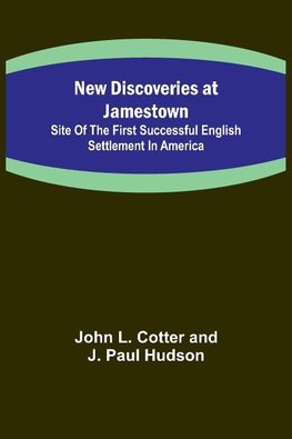 New Discoveries at Jamestown ; Site of the First Successful English Settlement in America