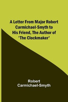 A Letter from Major Robert Carmichael-Smyth to His Friend, the Author of 'The Clockmaker'