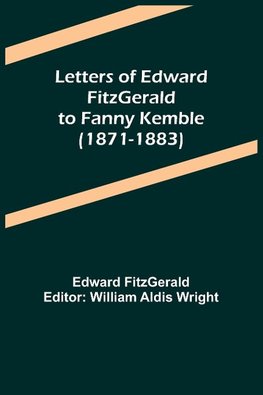 Letters of Edward FitzGerald to Fanny Kemble (1871-1883)