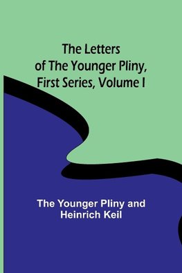 The Letters of the Younger Pliny, First Series Volume I