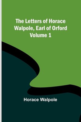 The Letters of Horace Walpole, Earl of Orford - Volume 1