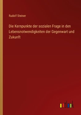 Die Kernpunkte der sozialen Frage in den Lebensnotwendigkeiten der Gegenwart und Zukunft