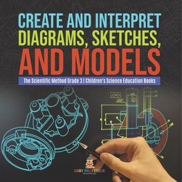 Create and Interpret Diagrams, Sketches, and Models | The Scientific Method Grade 3 | Children's Science Education Books