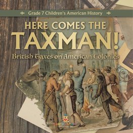 Here Comes the Taxman! | British Taxes on American Colonies | Grade 7 Children's American History