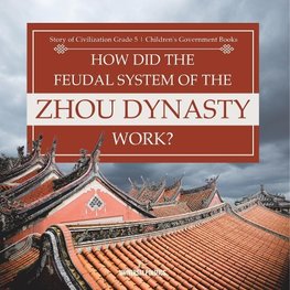 How Did the Feudal System of the Zhou Dynasty Work? | Story of Civilization Grade 5 | Children's Government Books