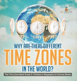 Why Are There Different Time Zones in the World? | The Time Zone Book Grade 5 | Children's Geography & Cultures Books