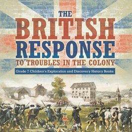 The British Response to Troubles in the Colony | Grade 7 Children's Exploration and Discovery History Books