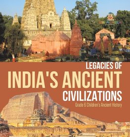 Legacies of India's Ancient Civilizations | Grade 6 Children's Ancient History