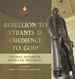 Rebellion To Tyrants Is Obedience To God! | Thomas Jefferson American President - Biography | Grade 7 Children's Biographies