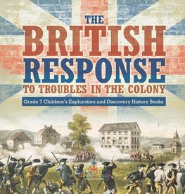 The British Response to Troubles in the Colony | Grade 7 Children's Exploration and Discovery History Books