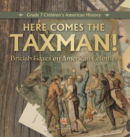 Here Comes the Taxman! | British Taxes on American Colonies | Grade 7 Children's American History