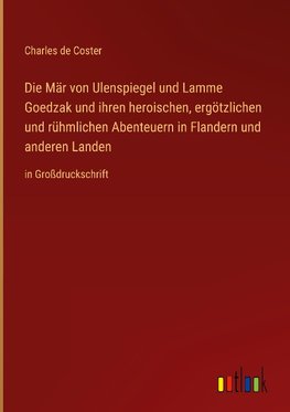 Die Mär von Ulenspiegel und Lamme Goedzak und ihren heroischen, ergötzlichen und rühmlichen Abenteuern in Flandern und anderen Landen