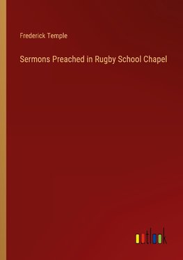 Sermons Preached in Rugby School Chapel