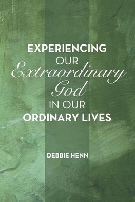 Experiencing Our Extraordinary God in Our Ordinary Lives