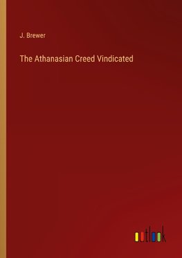 The Athanasian Creed Vindicated