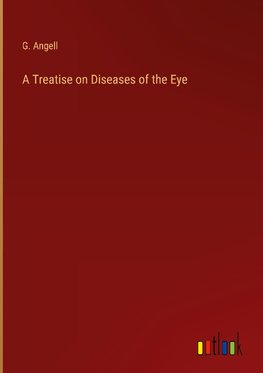 A Treatise on Diseases of the Eye