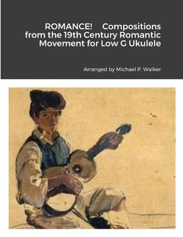 ROMANCE!     Compositions from the 19th Century Romantic Movement for Low G Ukulele