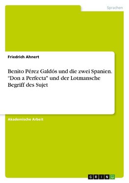 Benito Pérez Galdós und die zwei Spanien. "Don¿a Perfecta" und der Lotmansche Begriff des Sujet