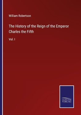 The History of the Reign of the Emperor Charles the Fifth