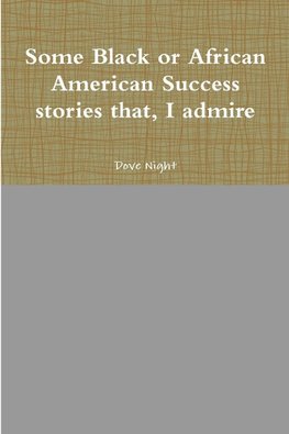 Some Black or African American Success stories that, I admire