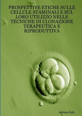 Prospettive etiche sulle cellule staminali e sul loro utilizzo nelle tecniche di clonazione terapeutica e riproduttiva