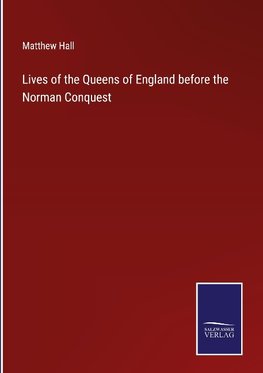 Lives of the Queens of England before the Norman Conquest