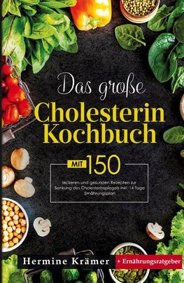 Das große Cholesterin Kochbuch! Inklusive 14 Tage Ernährungsplan und Ernährungsratgeber! 1. Auflage