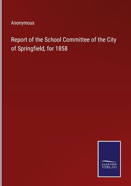 Report of the School Committee of the City of Springfield, for 1858