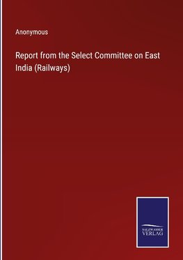 Report from the Select Committee on East India (Railways)