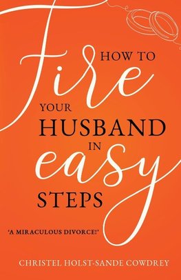 How to Fire Your Husband in Easy Steps - A Miraculous Divorce!