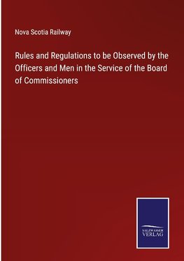 Rules and Regulations to be Observed by the Officers and Men in the Service of the Board of Commissioners