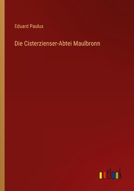 Die Cisterzienser-Abtei Maulbronn