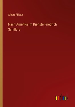 Nach Amerika im Dienste Friedrich Schillers