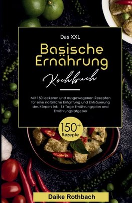 Das XXL Basische Ernährung Kochbuch! Inklusive 14 Tage Ernährungsplan und Ernährungsratgeber! 1. Auflage