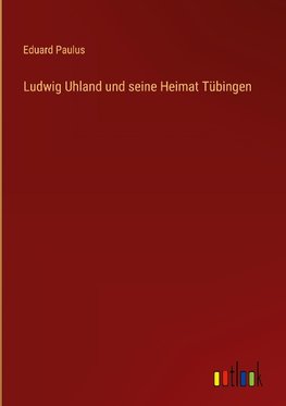 Ludwig Uhland und seine Heimat Tübingen