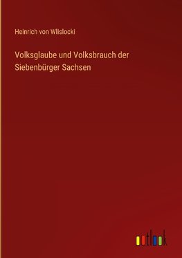 Volksglaube und Volksbrauch der Siebenbürger Sachsen