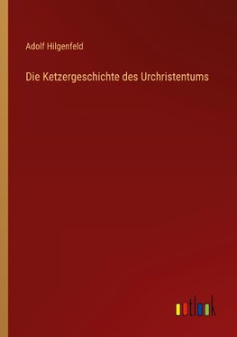 Die Ketzergeschichte des Urchristentums