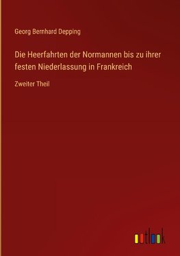 Die Heerfahrten der Normannen bis zu ihrer festen Niederlassung in Frankreich