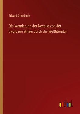 Die Wanderung der Novelle von der treulosen Witwe durch die Weltliteratur