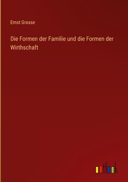 Die Formen der Familie und die Formen der Wirthschaft