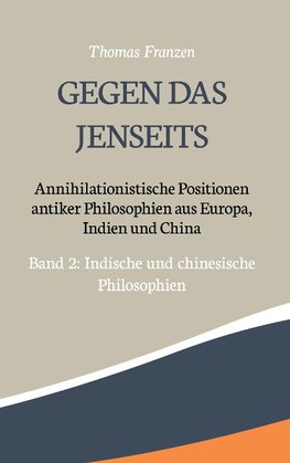 Gegen das Jenseits: Annihilationistische Positionen antiker Philosophien aus Europa, Indien und China